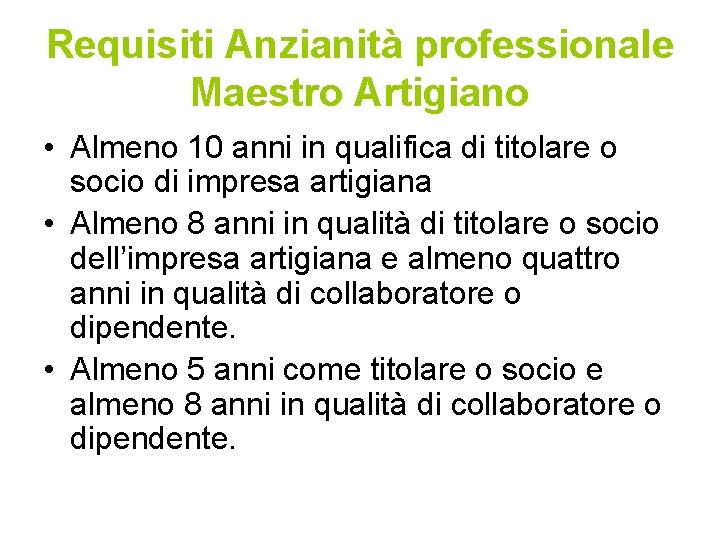 Requisiti Anzianità professionale Maestro Artigiano • Almeno 10 anni in qualifica di titolare o