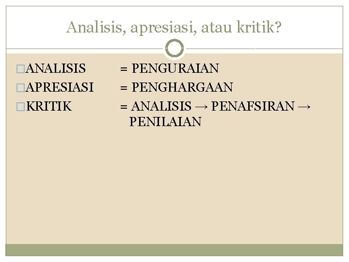 Analisis, apresiasi, atau kritik? �ANALISIS �APRESIASI �KRITIK = PENGURAIAN = PENGHARGAAN = ANALISIS →