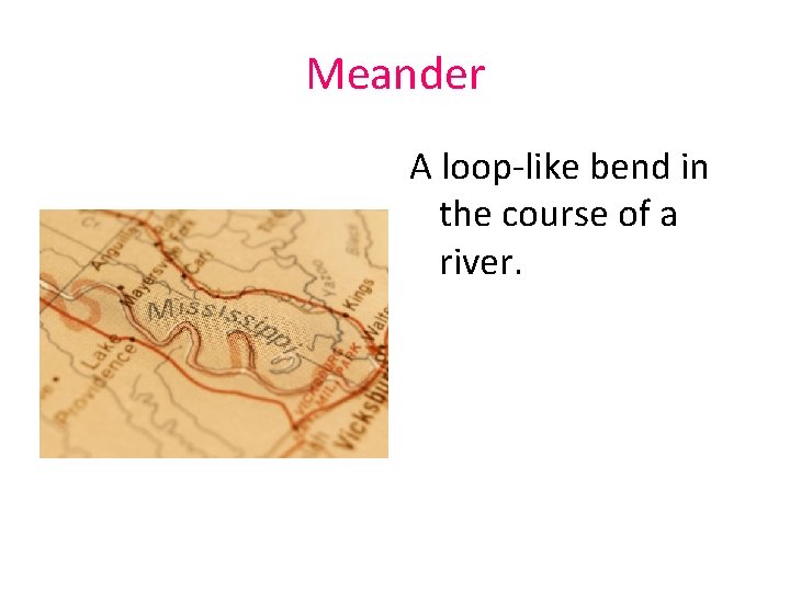 Meander A loop-like bend in the course of a river. 