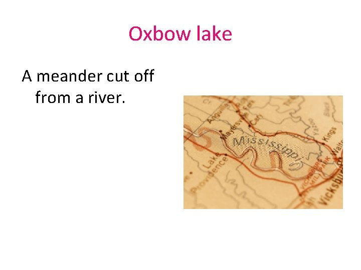 Oxbow lake A meander cut off from a river. 