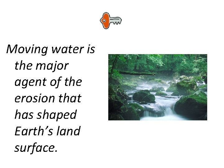 Moving water is the major agent of the erosion that has shaped Earth’s land