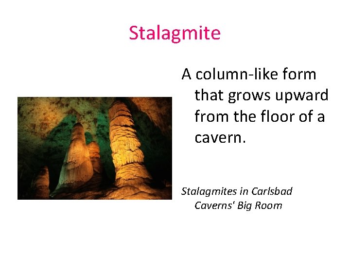 Stalagmite A column-like form that grows upward from the floor of a cavern. Stalagmites