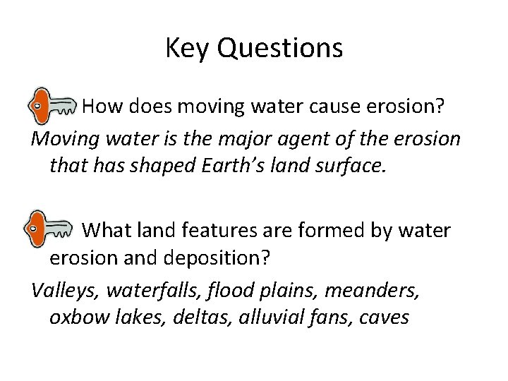 Key Questions How does moving water cause erosion? Moving water is the major agent