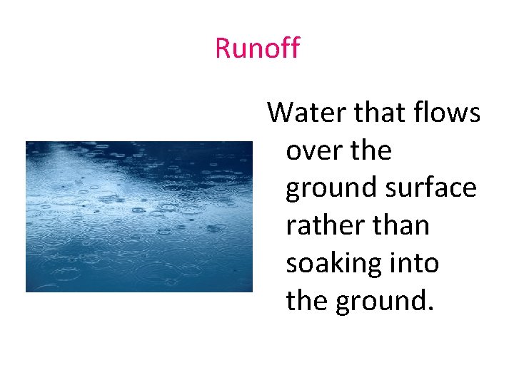 Runoff Water that flows over the ground surface rather than soaking into the ground.