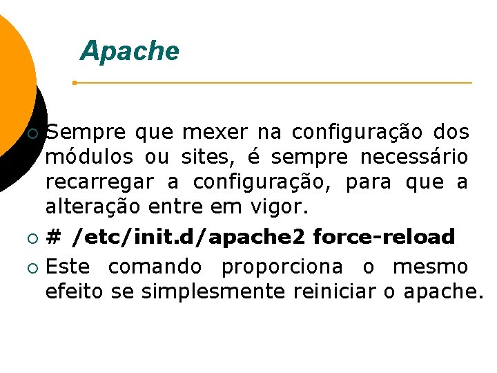 Apache Sempre que mexer na configuração dos módulos ou sites, é sempre necessário recarregar