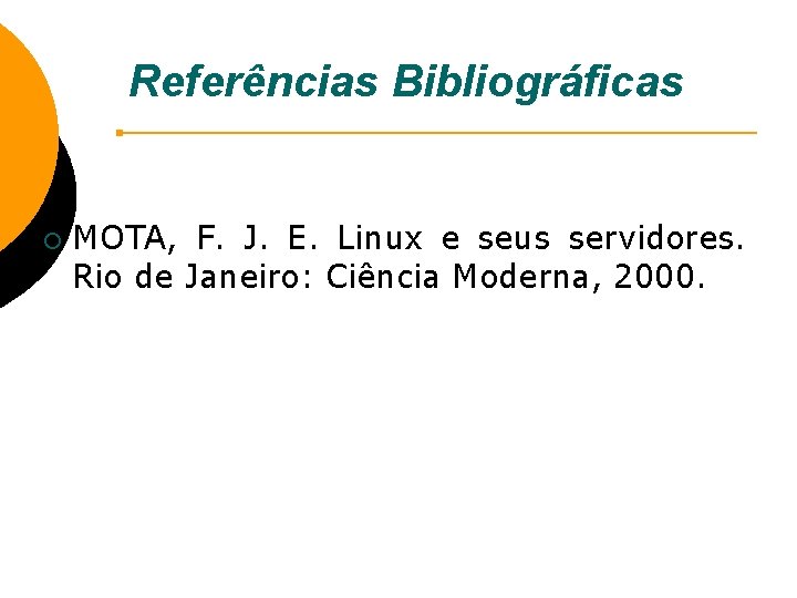 Referências Bibliográficas ¡ MOTA, F. J. E. Linux e seus servidores. Rio de Janeiro: