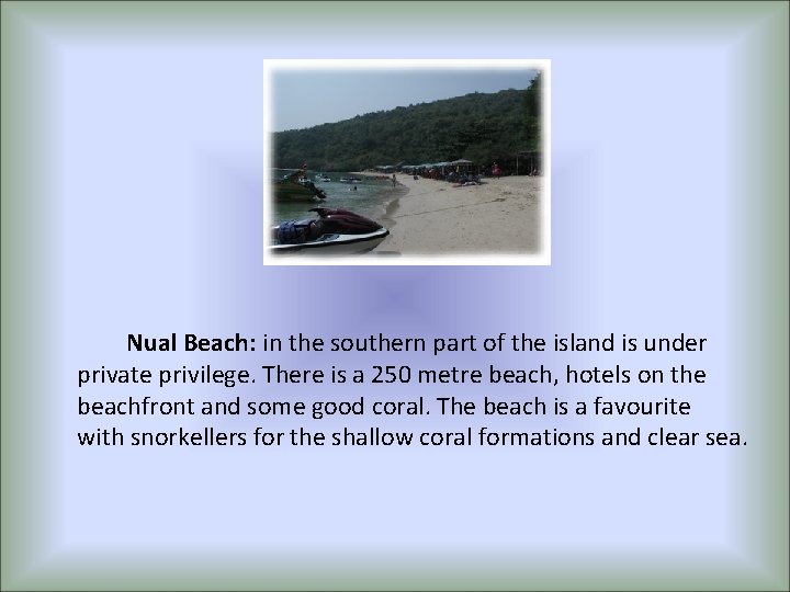 Nual Beach: in the southern part of the island is under private privilege. There