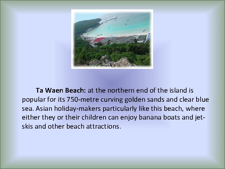 Ta Waen Beach: at the northern end of the island is popular for its