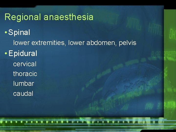 Regional anaesthesia • Spinal lower extremities, lower abdomen, pelvis • Epidural cervical thoracic lumbar