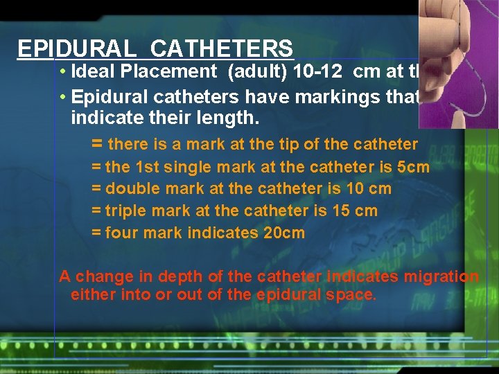 EPIDURAL CATHETERS • Ideal Placement (adult) 10 -12 cm at the skin • Epidural