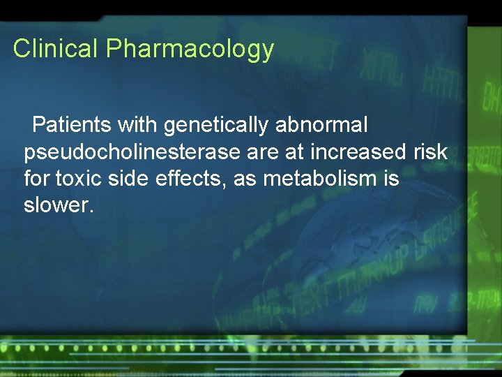 Clinical Pharmacology Patients with genetically abnormal pseudocholinesterase are at increased risk for toxic side