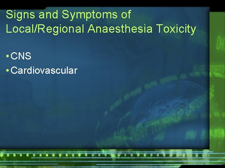 Signs and Symptoms of Local/Regional Anaesthesia Toxicity • CNS • Cardiovascular 