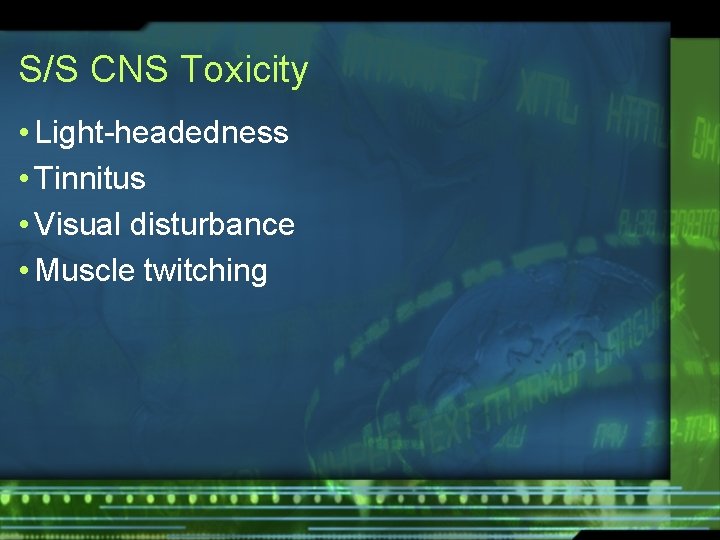 S/S CNS Toxicity • Light-headedness • Tinnitus • Visual disturbance • Muscle twitching 