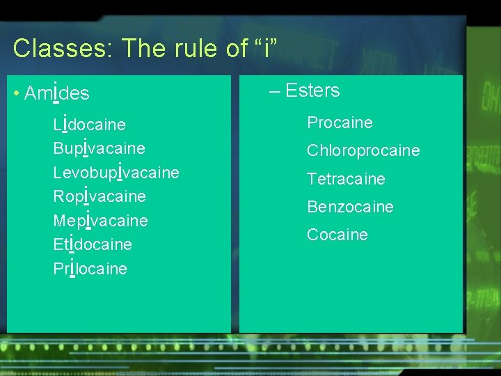 Classes: The rule of “i” • Amides Lidocaine Bupivacaine Levobupivacaine Ropivacaine Mepivacaine Etidocaine Prilocaine