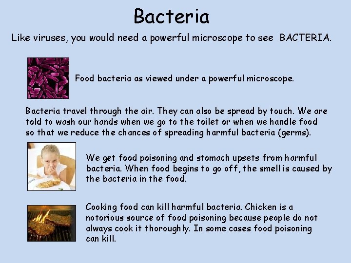 Bacteria Like viruses, you would need a powerful microscope to see BACTERIA. Food bacteria