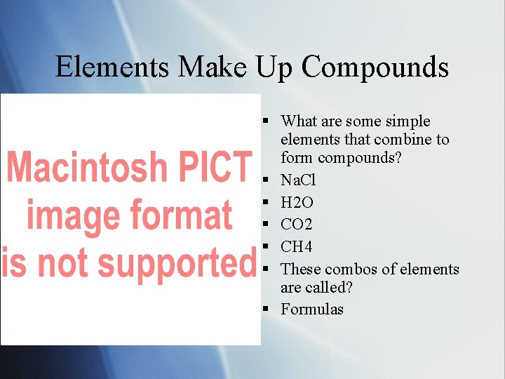 Elements Make Up Compounds § What are some simple elements that combine to form