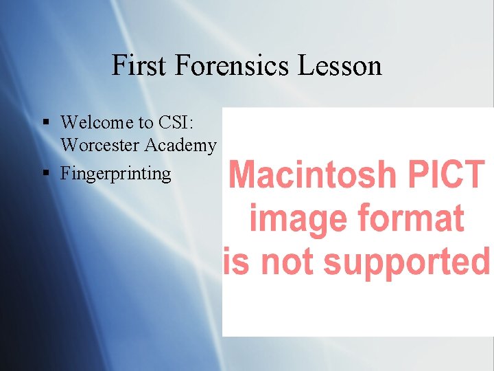 First Forensics Lesson § Welcome to CSI: Worcester Academy § Fingerprinting 