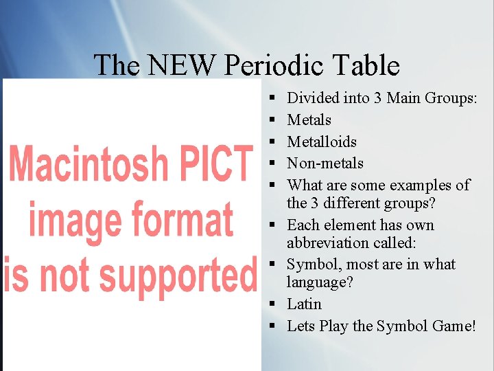 The NEW Periodic Table § § § § § Divided into 3 Main Groups:
