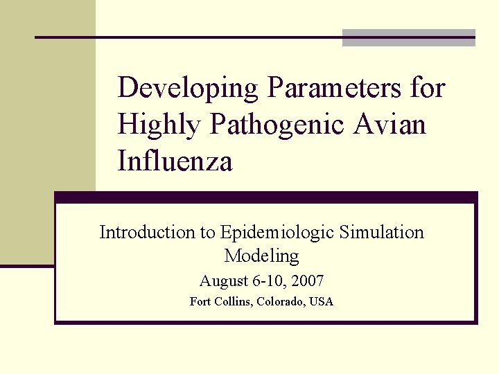 Developing Parameters for Highly Pathogenic Avian Influenza Introduction to Epidemiologic Simulation Modeling August 6