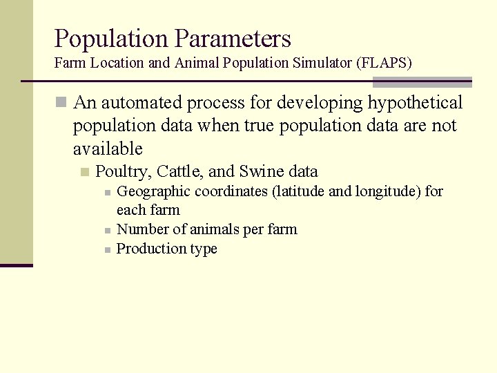 Population Parameters Farm Location and Animal Population Simulator (FLAPS) n An automated process for