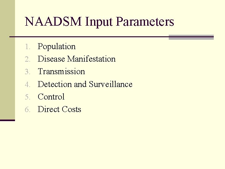 NAADSM Input Parameters 1. Population 2. Disease Manifestation 3. Transmission 4. Detection and Surveillance