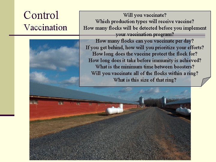 Control Vaccination Will you vaccinate? Which production types will receive vaccine? How many flocks