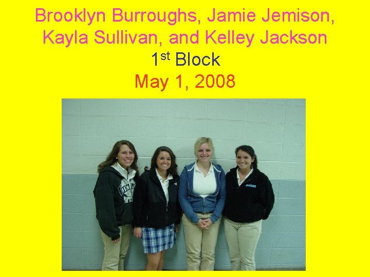 Brooklyn Burroughs, Jamie Jemison, Kayla Sullivan, and Kelley Jackson 1 st Block May 1,