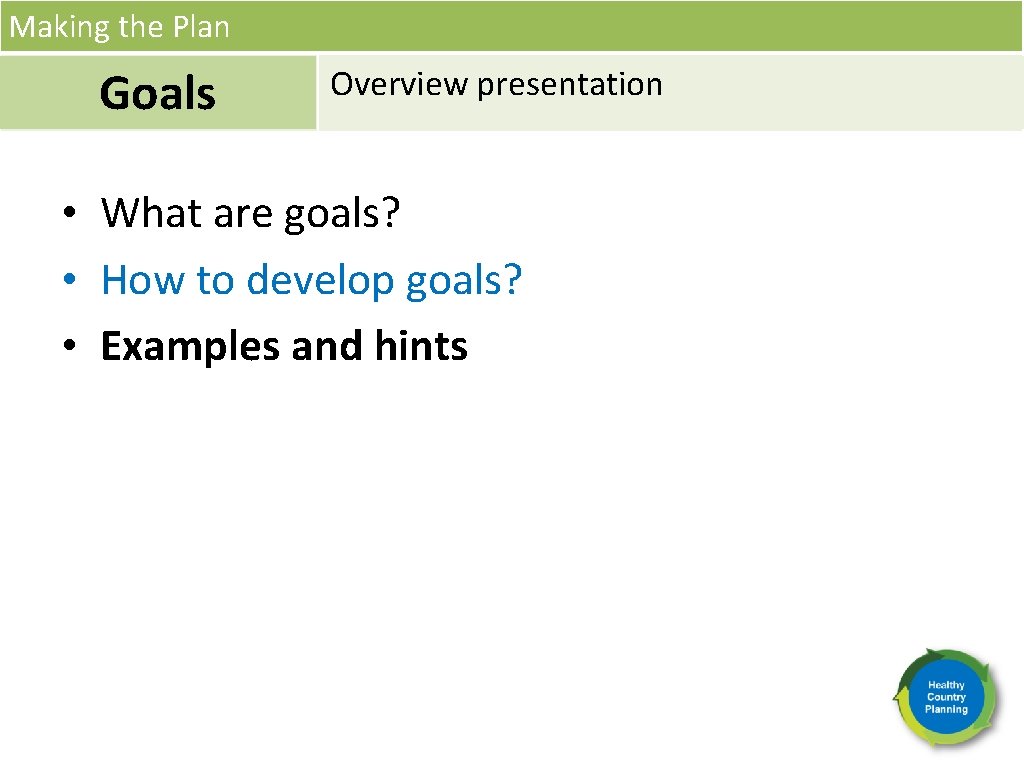 Making the Plan Goals Overview presentation • What are goals? • How to develop
