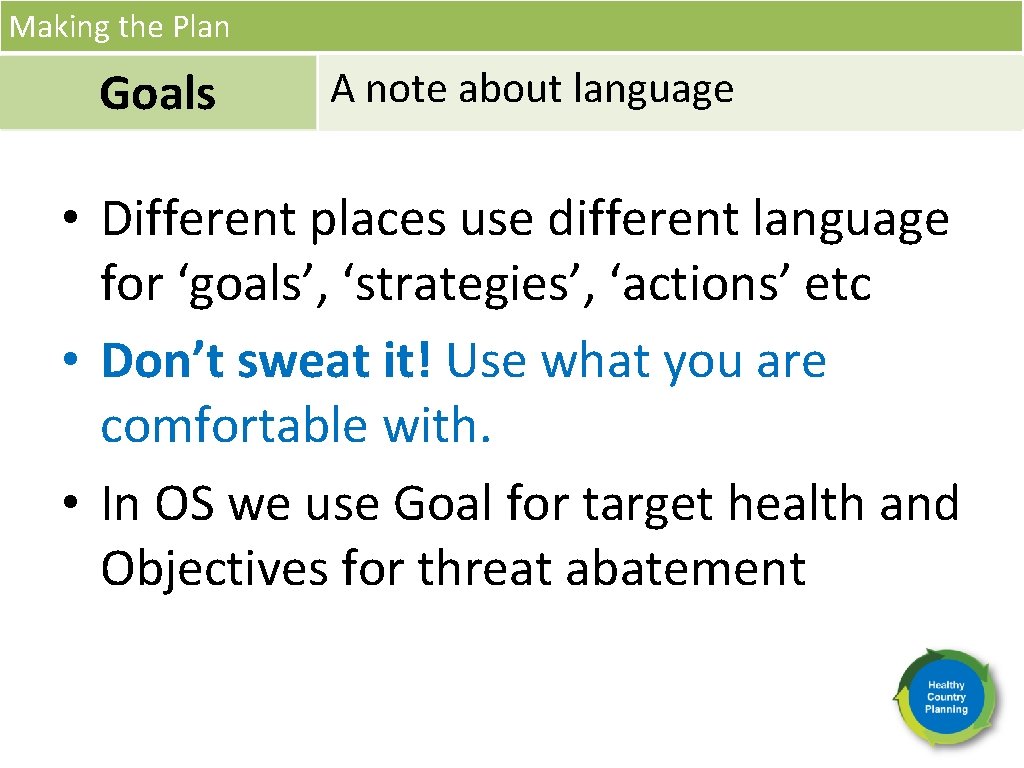 Making the Plan Goals A note about language • Different places use different language