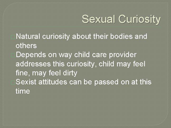 Sexual Curiosity �Natural curiosity about their bodies and others �Depends on way child care