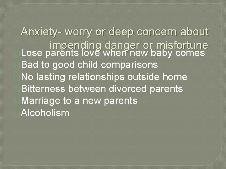 Anxiety- worry or deep concern about impending danger or misfortune �Lose parents love when