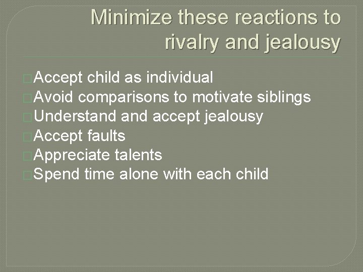 Minimize these reactions to rivalry and jealousy �Accept child as individual �Avoid comparisons to