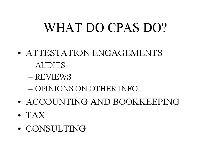 WHAT DO CPAS DO? • ATTESTATION ENGAGEMENTS – AUDITS – REVIEWS – OPINIONS ON