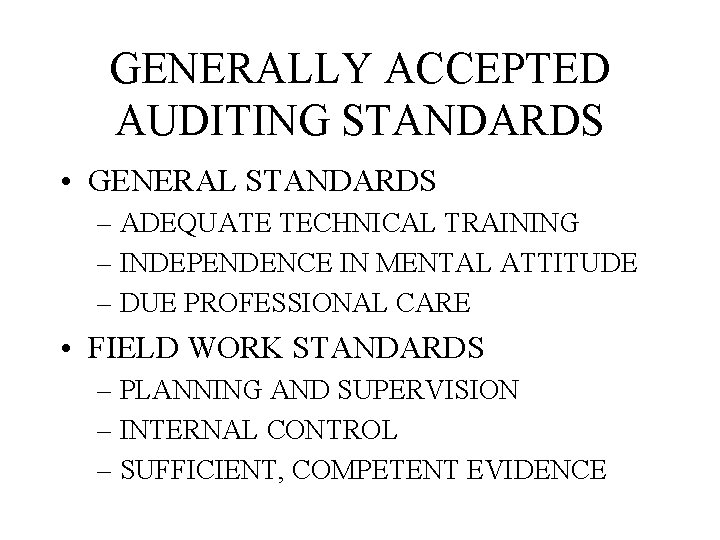 GENERALLY ACCEPTED AUDITING STANDARDS • GENERAL STANDARDS – ADEQUATE TECHNICAL TRAINING – INDEPENDENCE IN