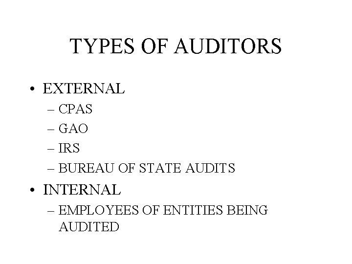 TYPES OF AUDITORS • EXTERNAL – CPAS – GAO – IRS – BUREAU OF