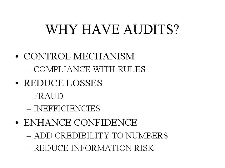 WHY HAVE AUDITS? • CONTROL MECHANISM – COMPLIANCE WITH RULES • REDUCE LOSSES –