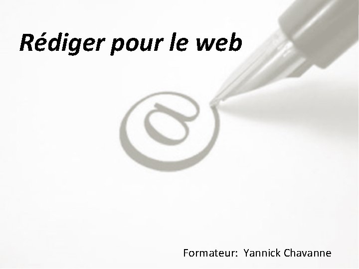 Rédiger pour le web Formateur: Yannick Chavanne 