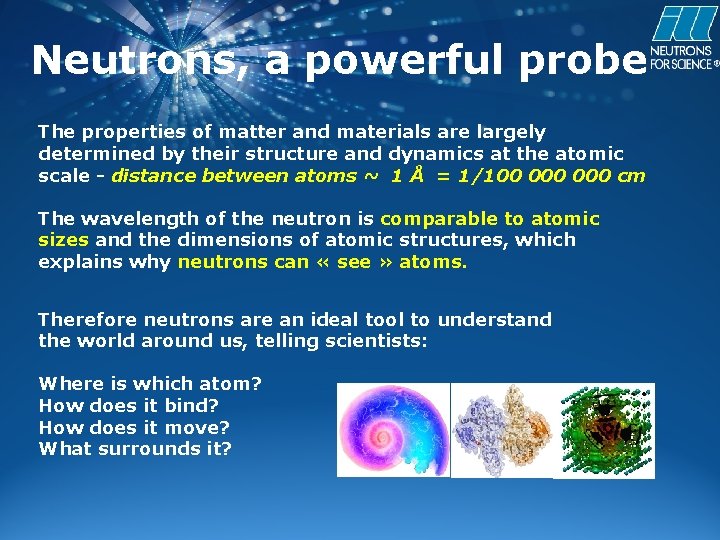 Neutrons, a powerful probe The properties of matter and materials are largely determined by