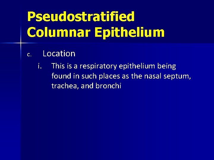 Pseudostratified Columnar Epithelium Location c. i. This is a respiratory epithelium being found in