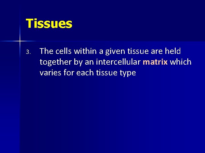 Tissues 3. The cells within a given tissue are held together by an intercellular