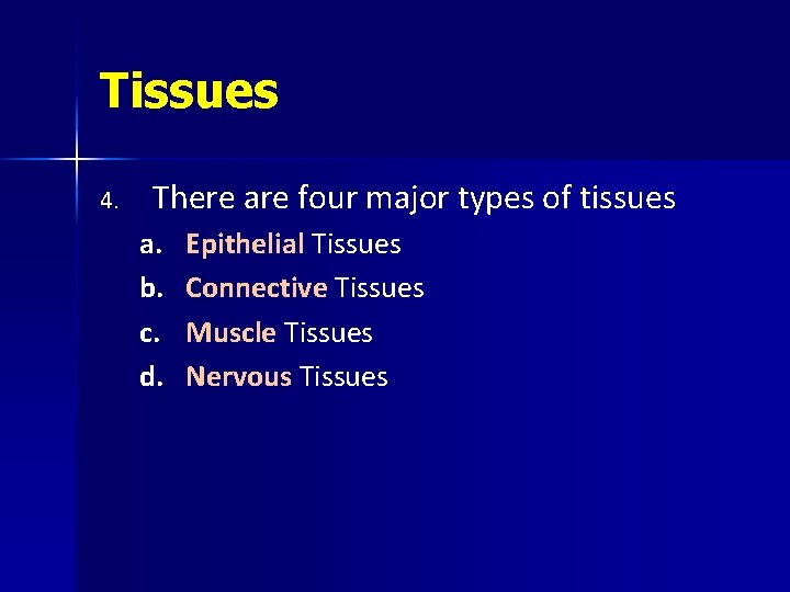 Tissues 4. There are four major types of tissues a. b. c. d. Epithelial