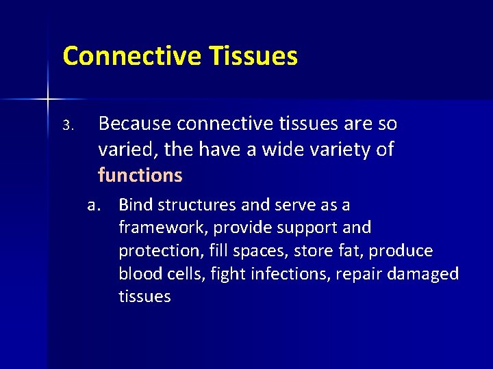 Connective Tissues 3. Because connective tissues are so varied, the have a wide variety