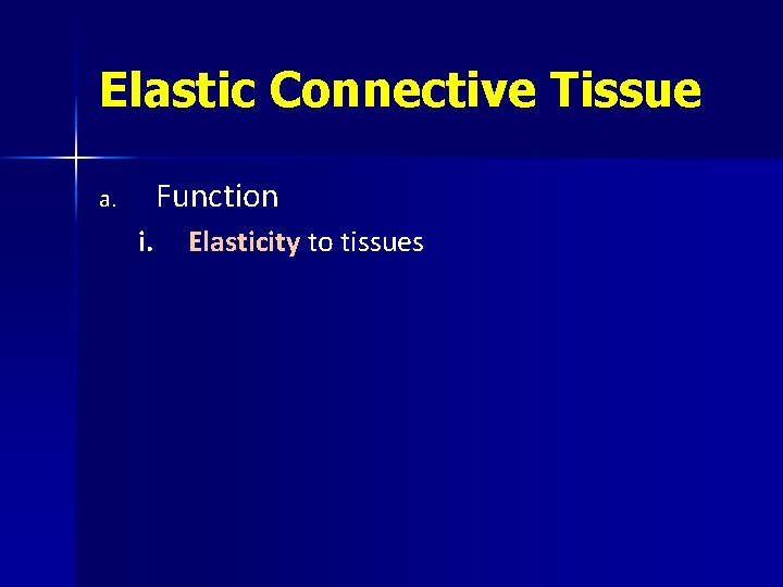 Elastic Connective Tissue Function a. i. Elasticity to tissues 