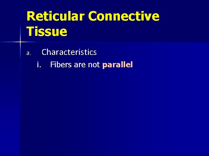 Reticular Connective Tissue a. Characteristics i. Fibers are not parallel 