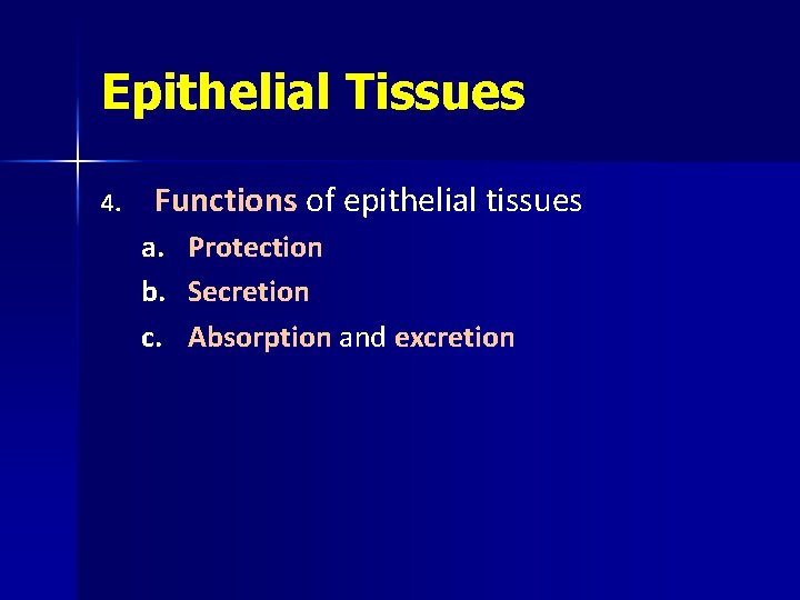 Epithelial Tissues 4. Functions of epithelial tissues a. b. c. Protection Secretion Absorption and