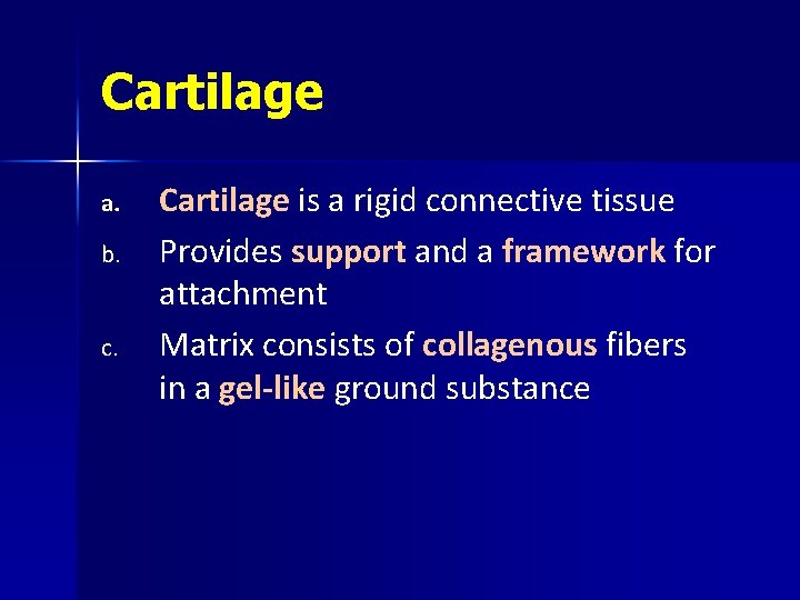 Cartilage a. b. c. Cartilage is a rigid connective tissue Provides support and a