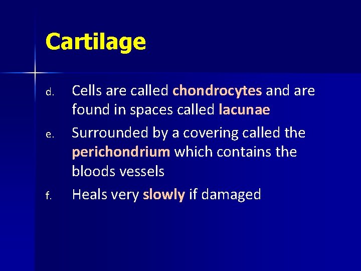 Cartilage d. e. f. Cells are called chondrocytes and are found in spaces called
