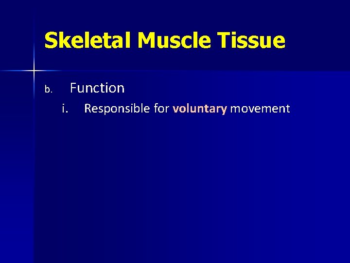 Skeletal Muscle Tissue Function b. i. Responsible for voluntary movement 