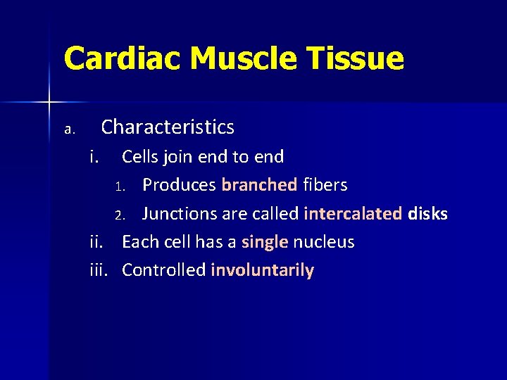 Cardiac Muscle Tissue Characteristics a. i. Cells join end to end 1. Produces branched