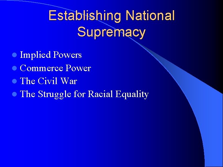 Establishing National Supremacy l Implied Powers l Commerce Power l The Civil War l